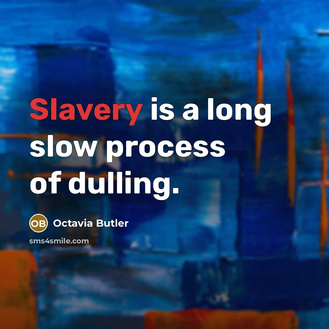 “Slavery is a long slow process of dulling.…” quote by Octavia Butler