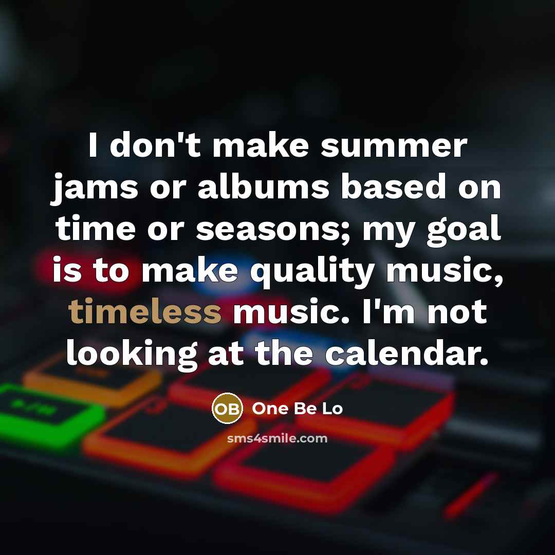 “I don't make summer jams or albums based on time…” quote by One Be Lo