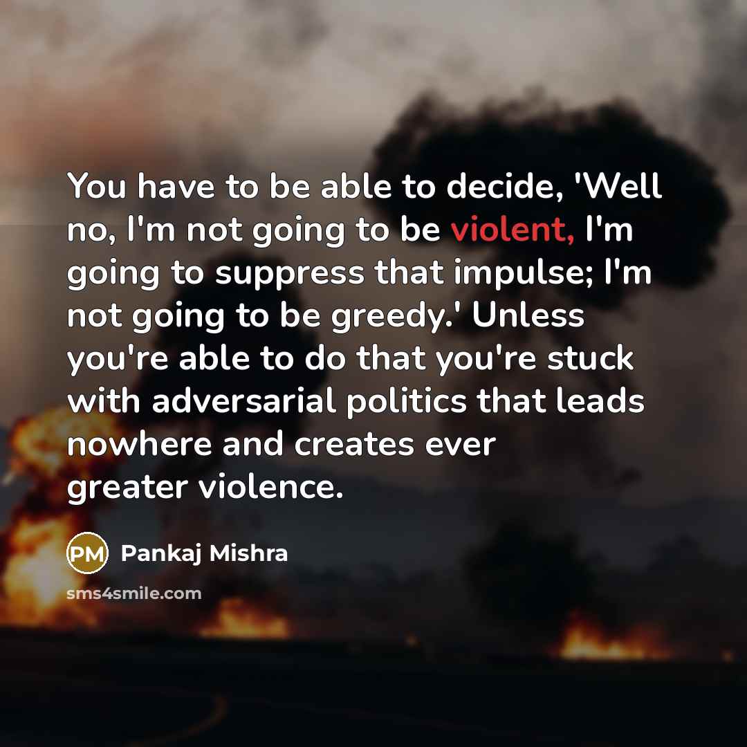 “You have to be able to decide, 'Well no, I'm…” quote by Pankaj Mishra
