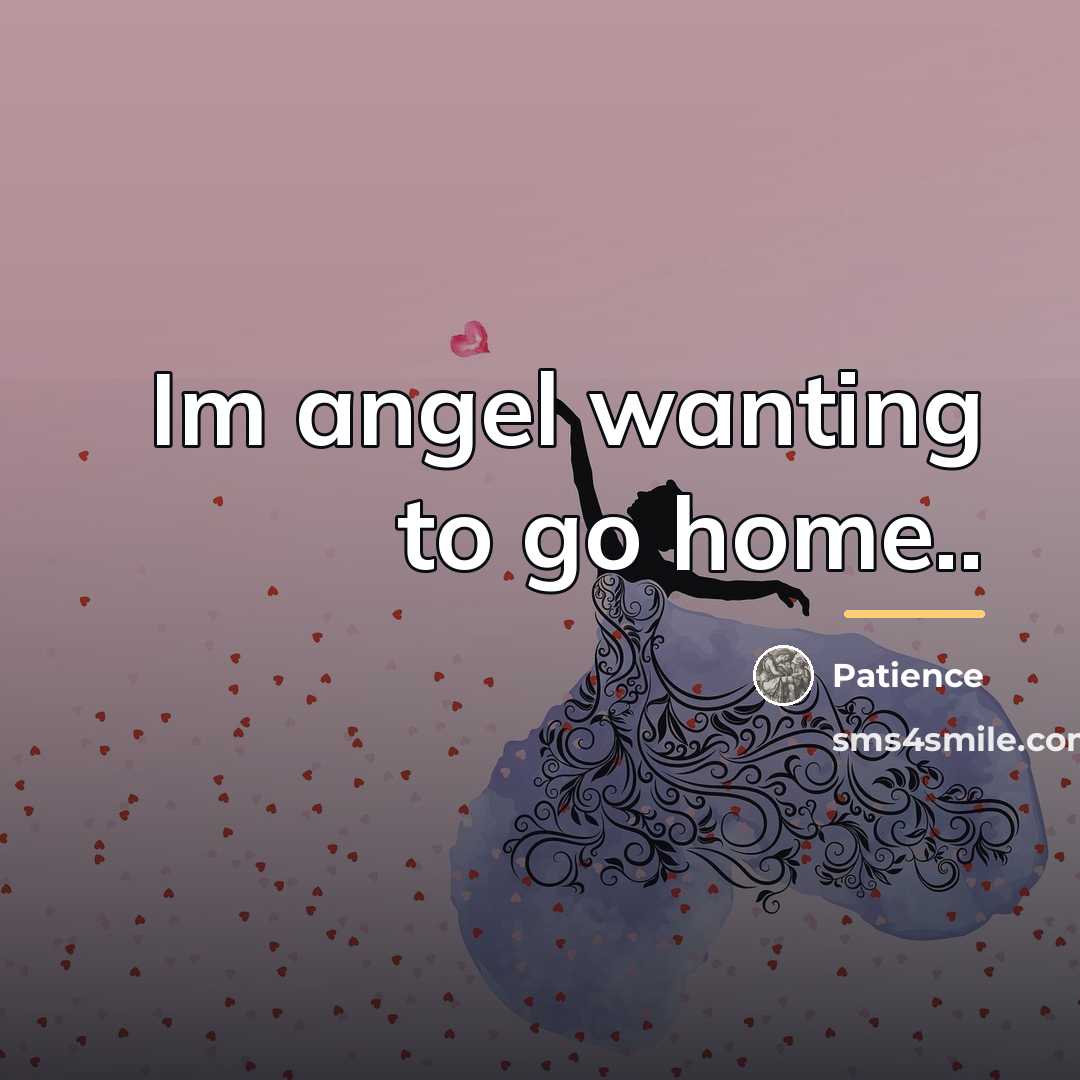 “Im angel wanting to go home..…” quote by Patience