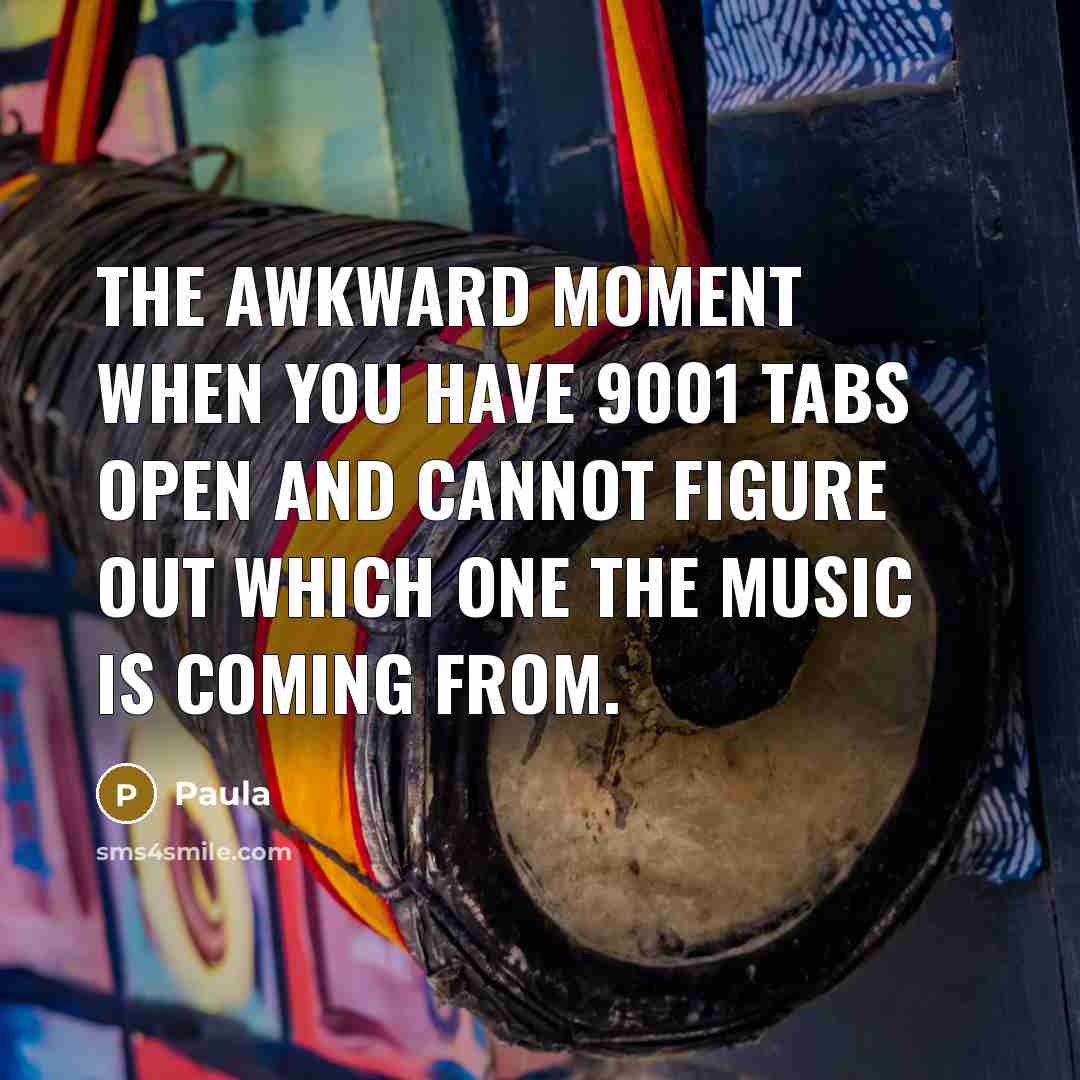 “The awkward moment when you have 9001 tabs open and…” quote by Paula