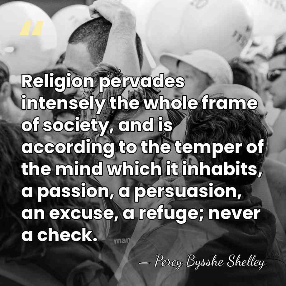 Religion pervades intensely the whole frame of society, and is according to&hellip; - Percy Bysshe Shelley