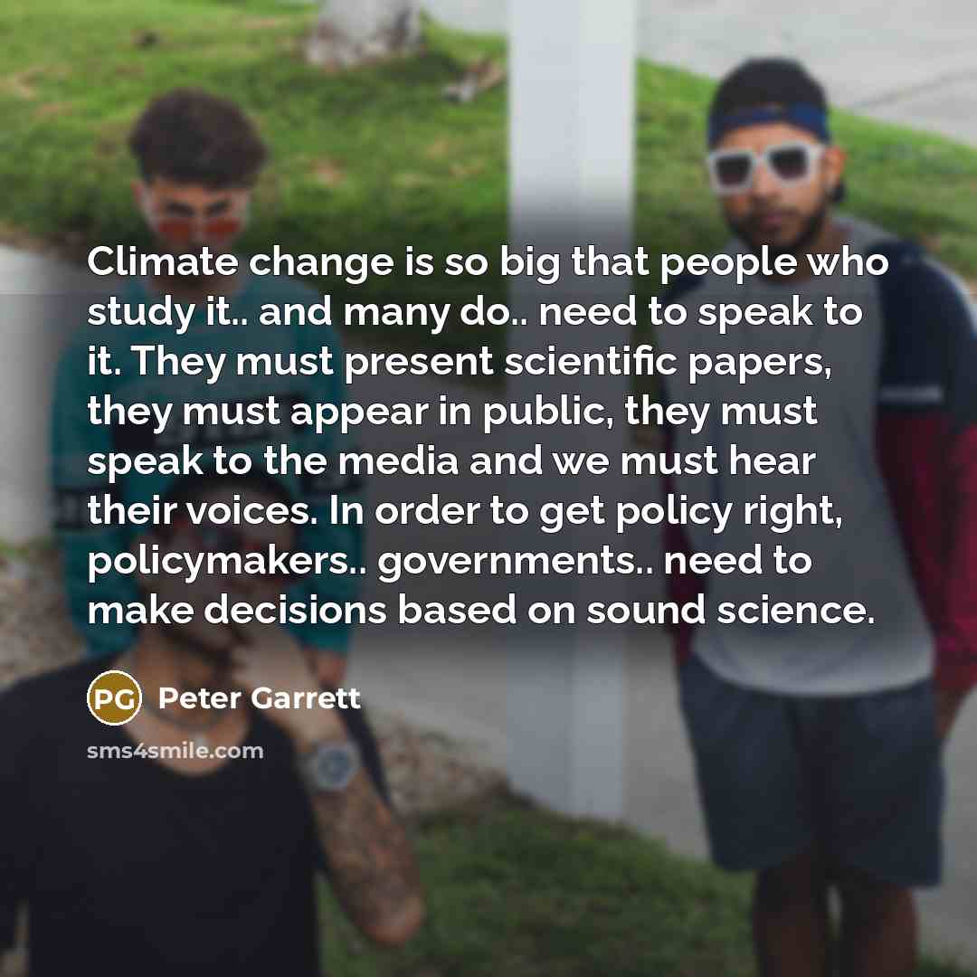 “Climate change is so big that people who study it..…” quote by Peter Garrett