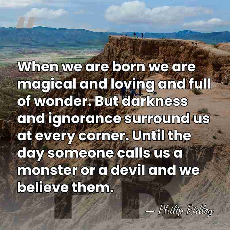 When we are born we are magical and loving and full of&hellip; - Philip Ridley