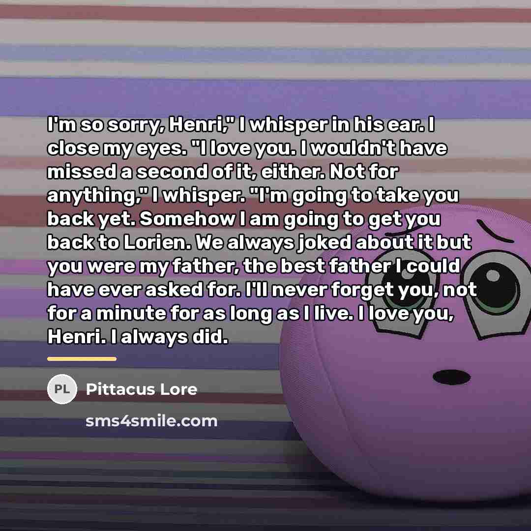 “I'm so sorry, Henri," I whisper in his ear. I…” quote by Pittacus Lore