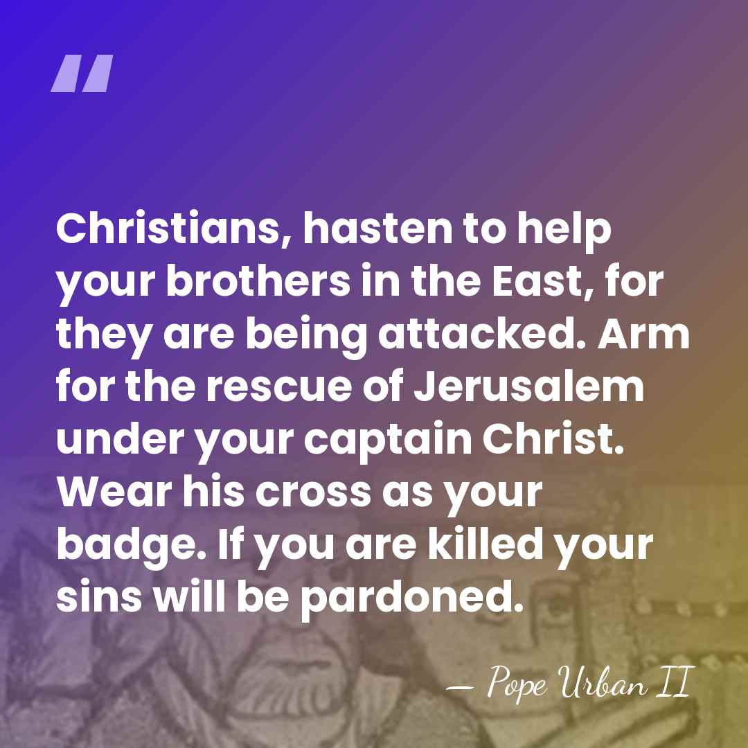 Christians, hasten to help your brothers in the East, for they are&hellip; - Pope Urban II