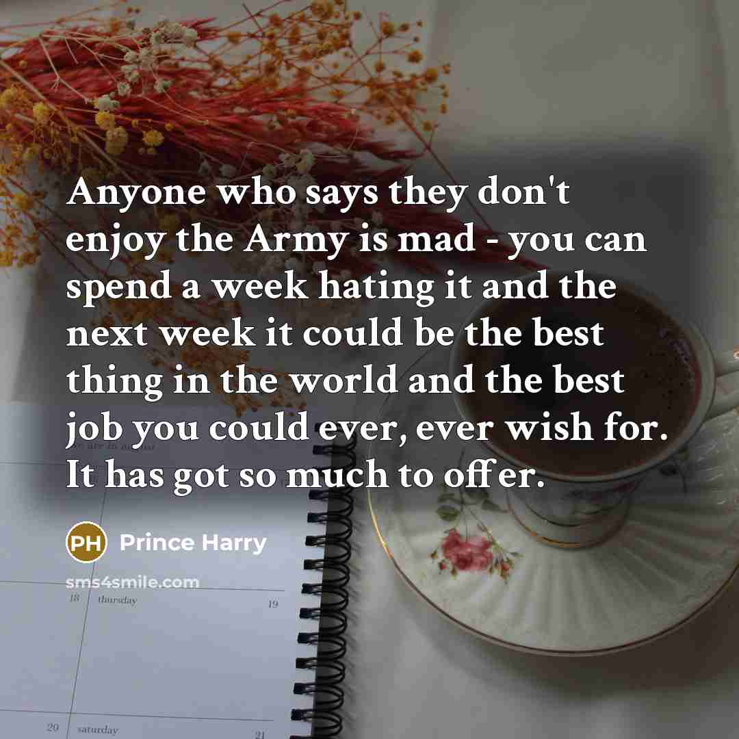 “Anyone who says they don't enjoy the Army is mad…” quote by Prince Harry