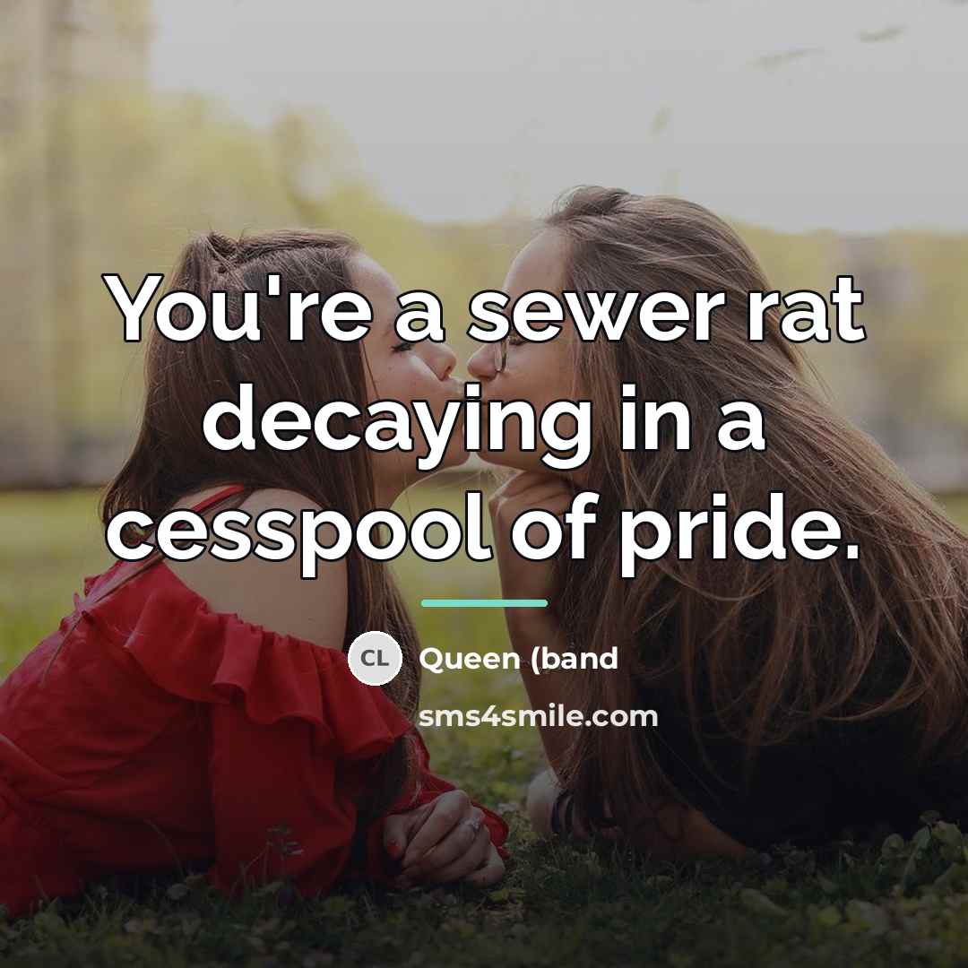 “You're a sewer rat decaying in a cesspool of pride.…” quote by Queen (band