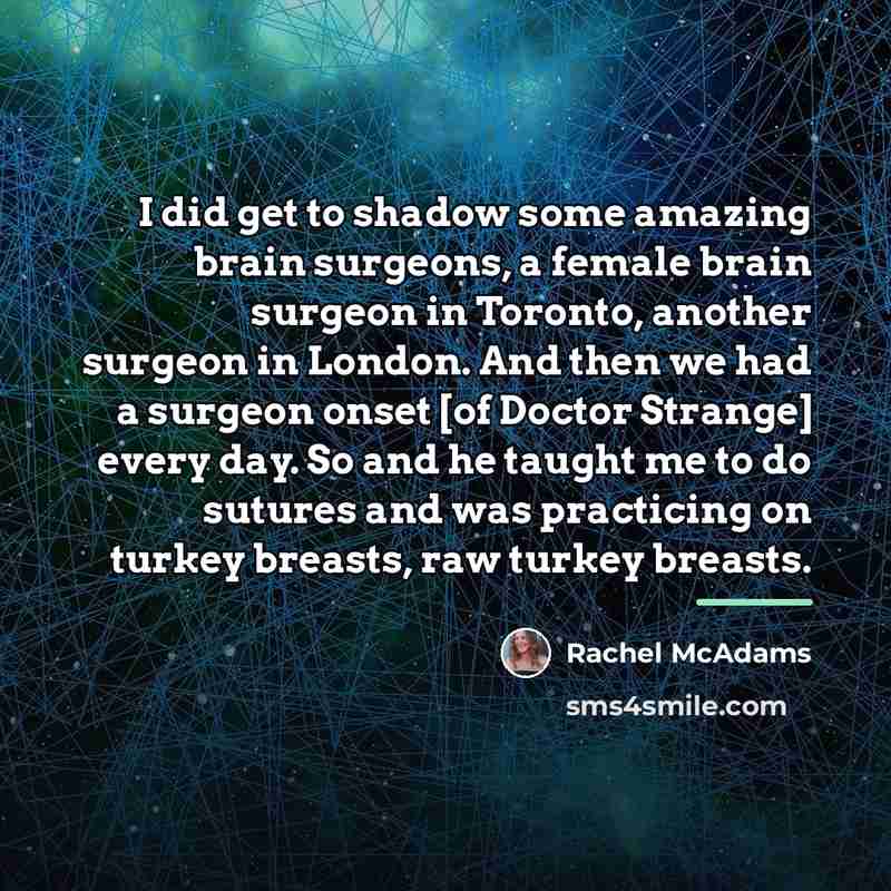 “I did get to shadow some amazing brain surgeons, a…” quote by Rachel McAdams