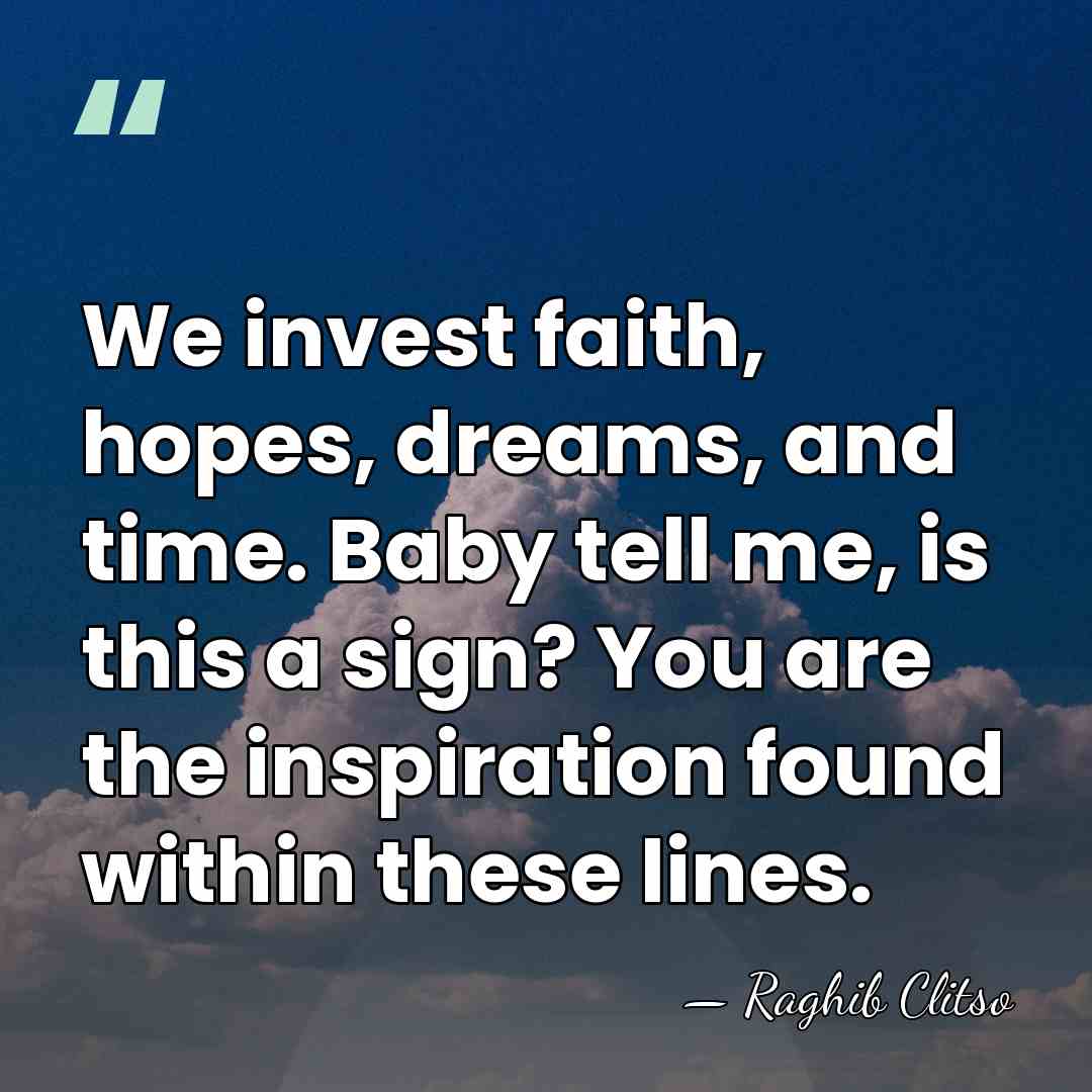 We invest faith, hopes, dreams, and time. Baby tell me, is this&hellip; - Raghib Clitso