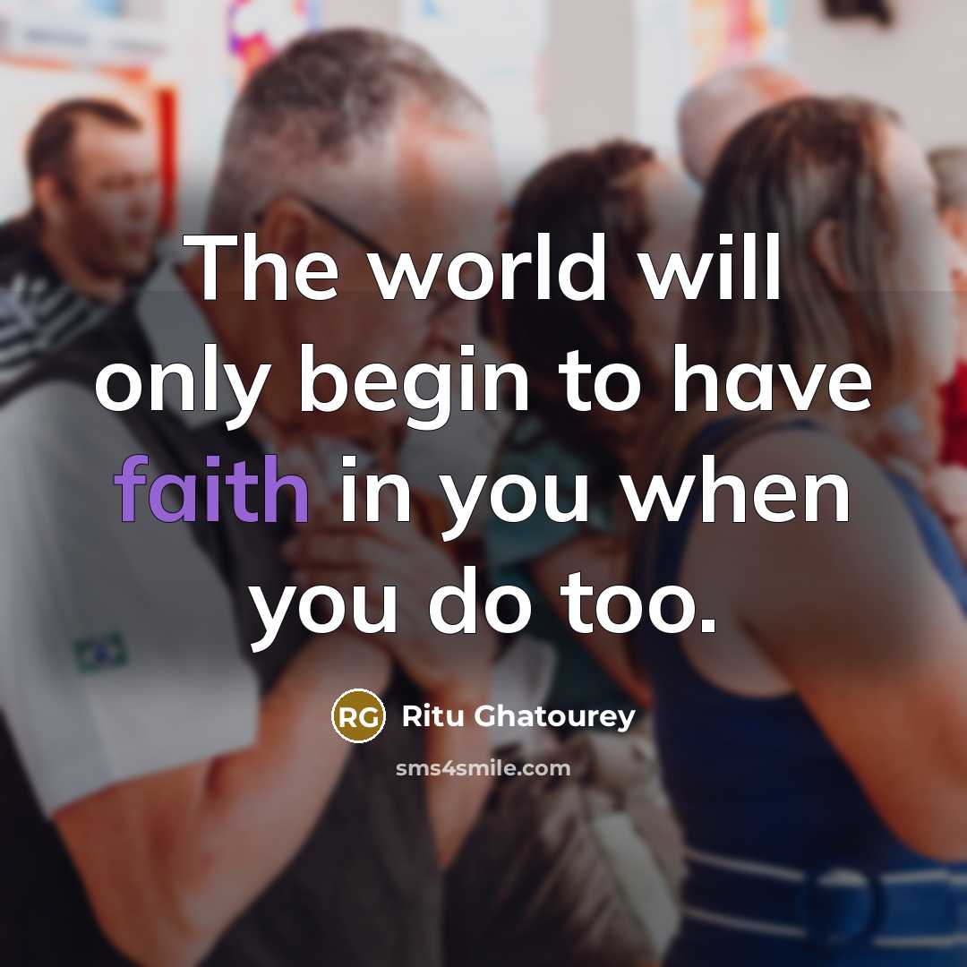 “The world will only begin to have faith in you when you do too.” quote by Ritu Ghatourey