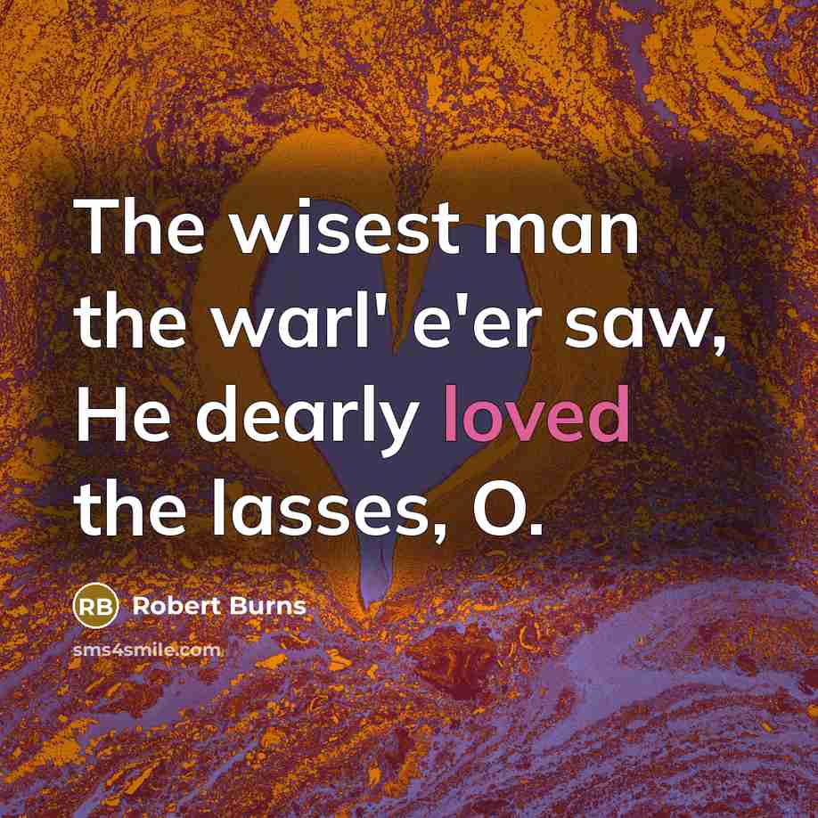 “The wisest man the warl' e'er saw, He dearly loved…” quote by Robert Burns