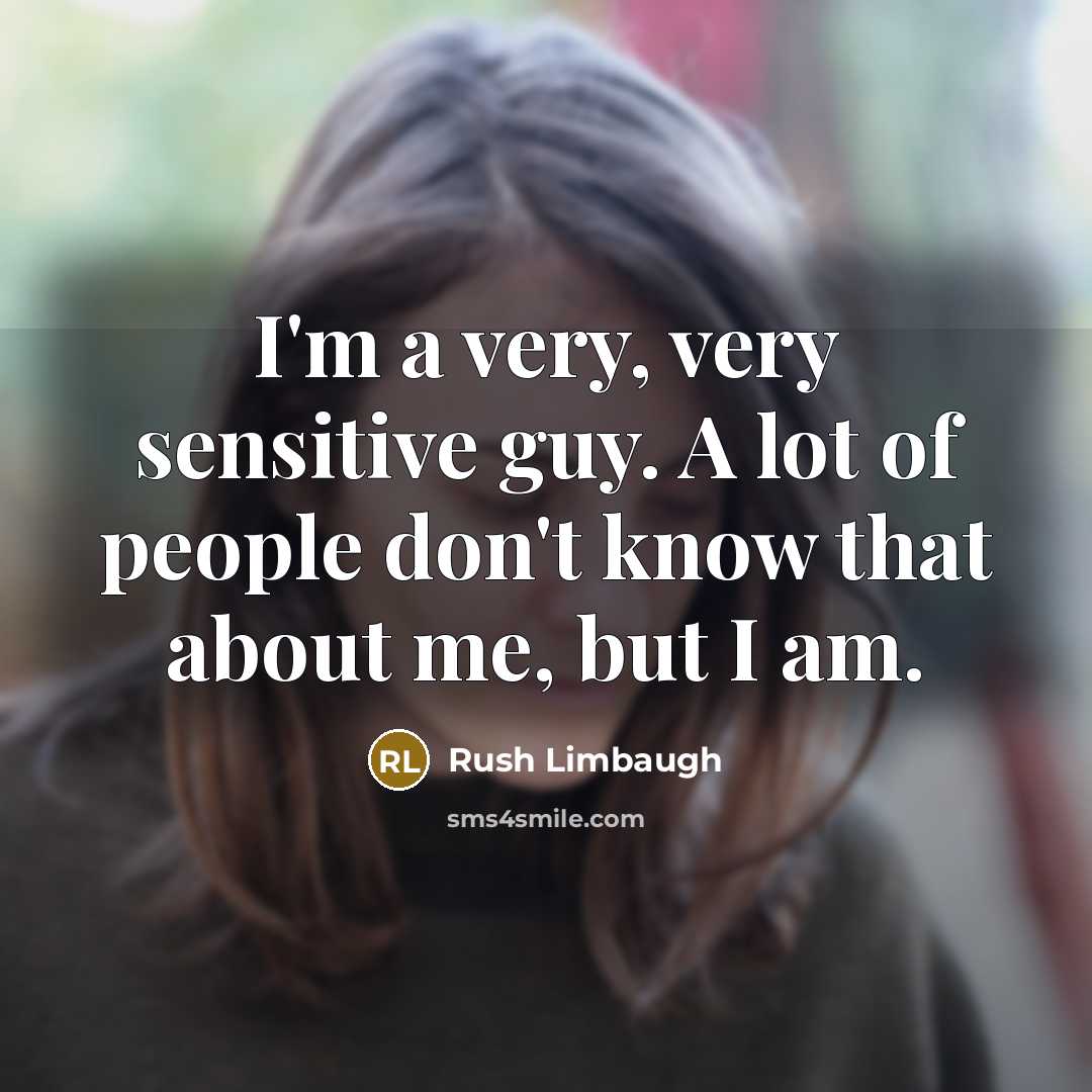 “I'm a very, very sensitive guy. A lot of people…” quote by Rush Limbaugh