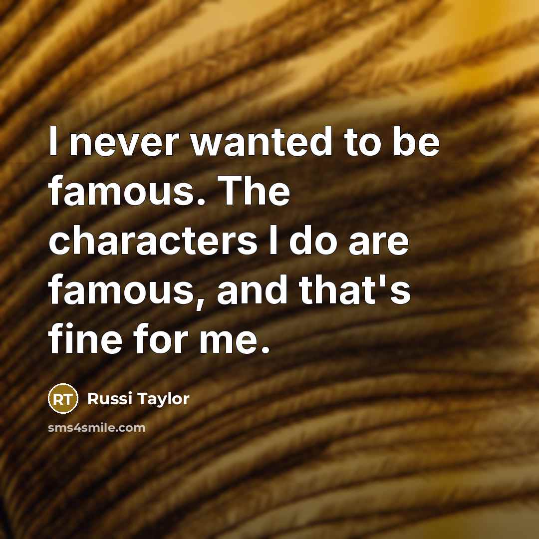 “I never wanted to be famous. The characters I do…” quote by Russi Taylor