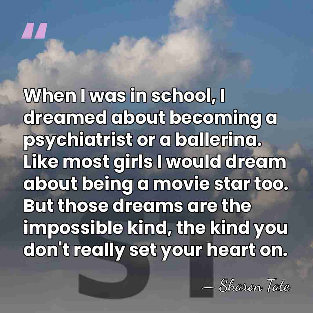When I was in school, I dreamed about becoming a psychiatrist or&hellip; - Sharon Tate