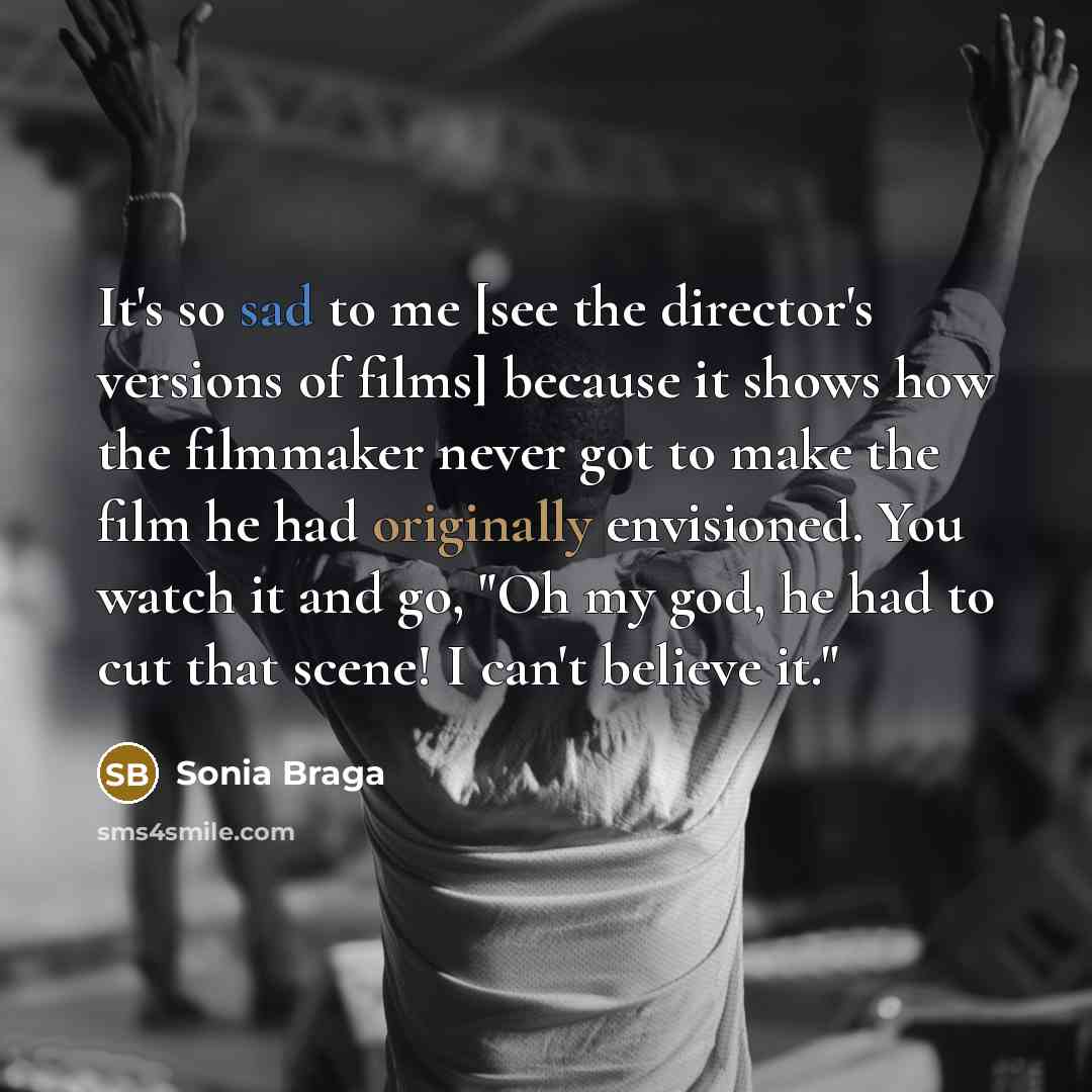 “It's so sad to me [see the director's versions of…” quote by Sonia Braga