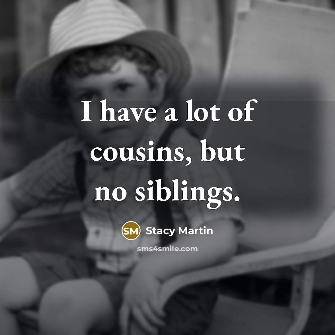 “I have a lot of cousins, but no siblings.…” quote by Stacy Martin