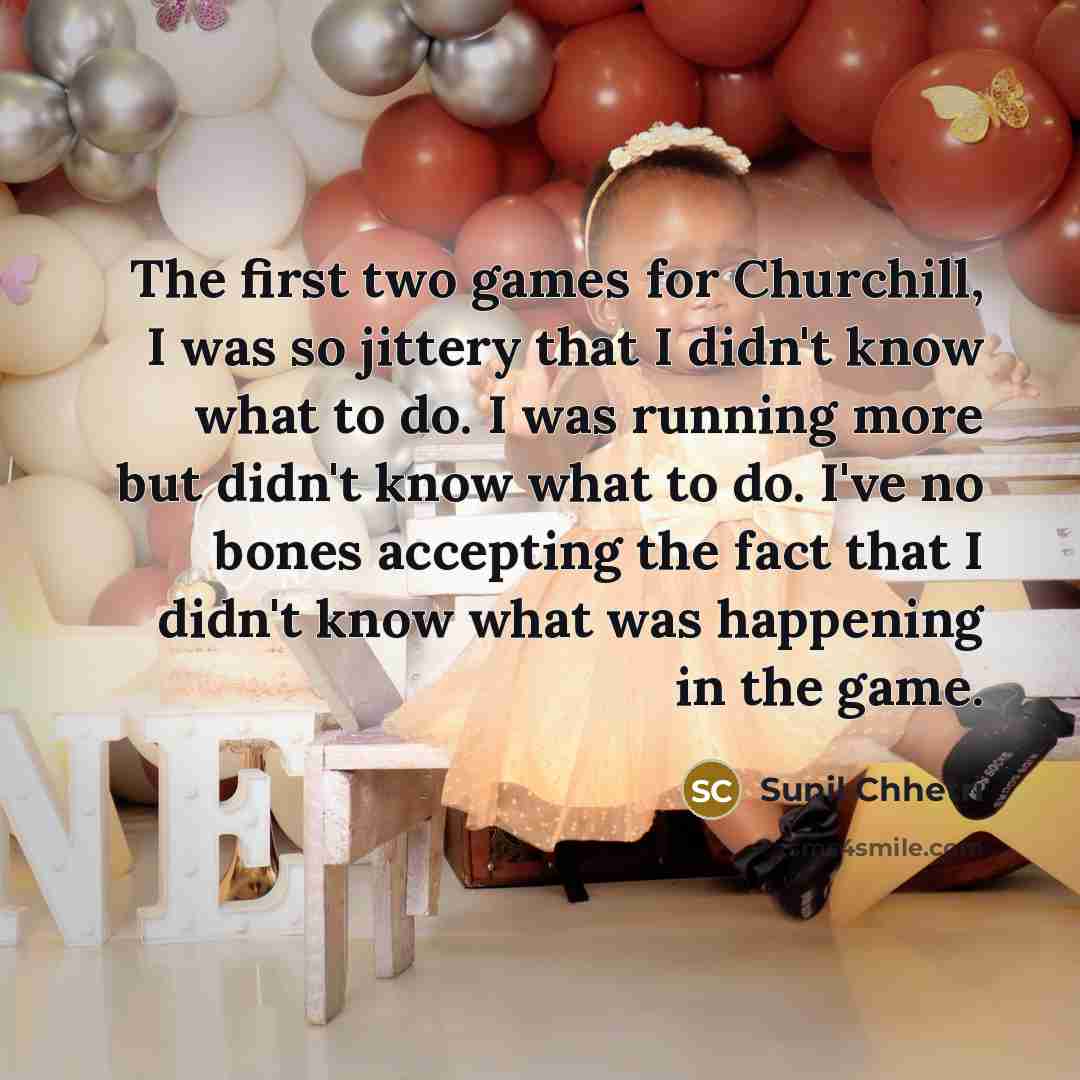 “The first two games for Churchill, I was so jittery…” quote by Sunil Chhetri
