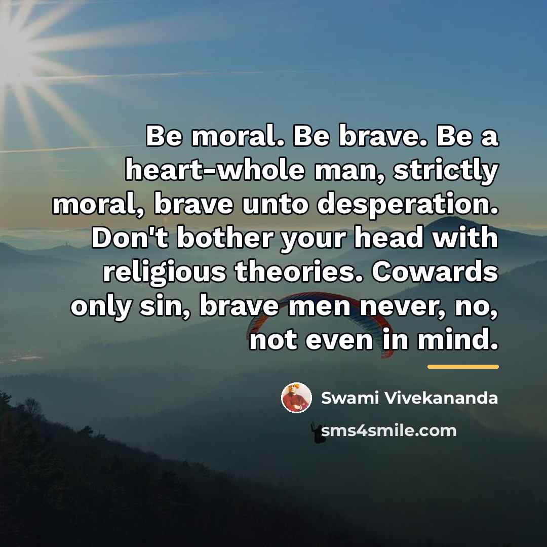 “Be moral. Be brave. Be a heart-whole man, strictly moral,…” quote by Swami Vivekananda