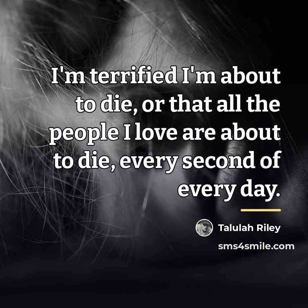 “I'm terrified I'm about to die, or that all the…” quote by Talulah Riley