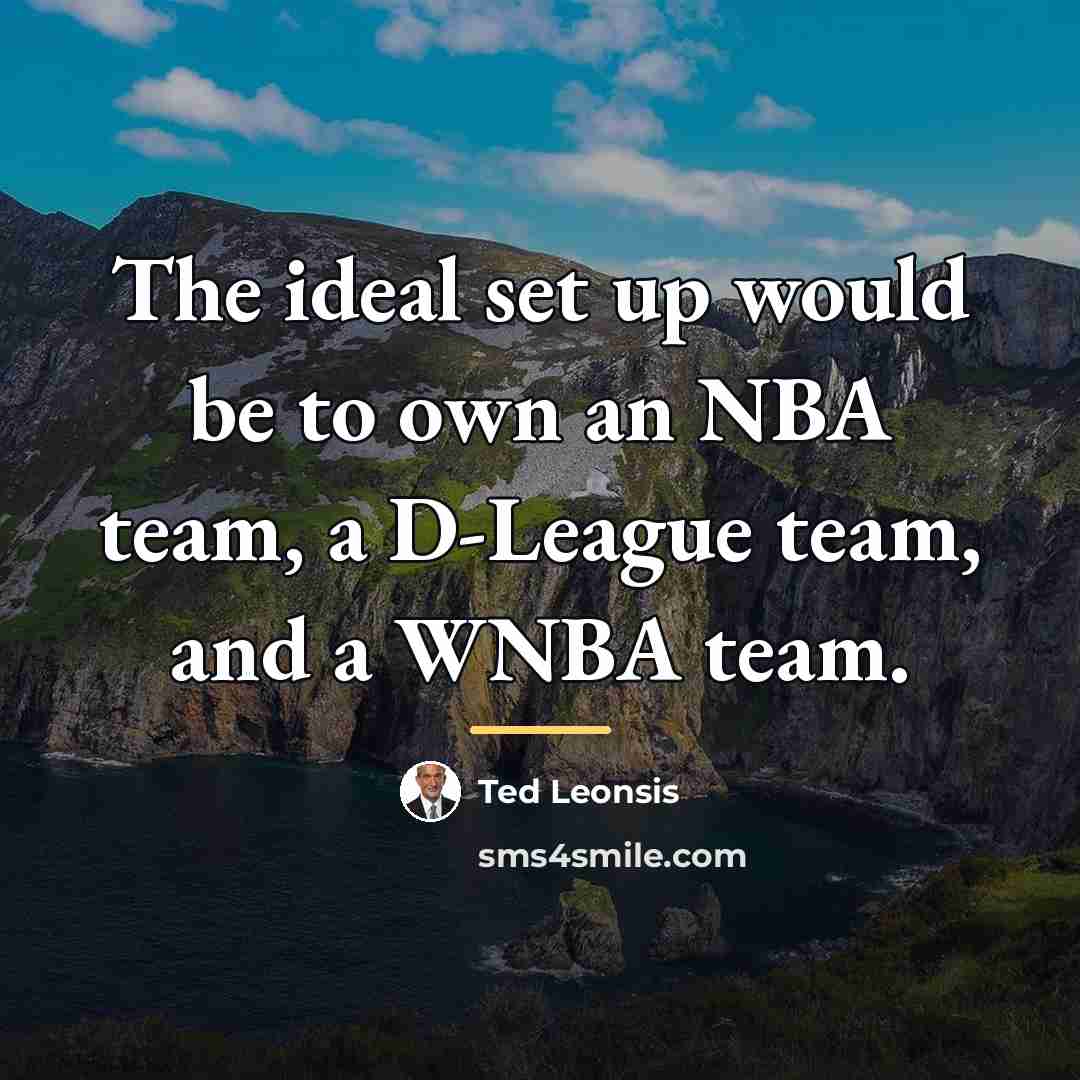 “The ideal set up would be to own an NBA…” quote by Ted Leonsis