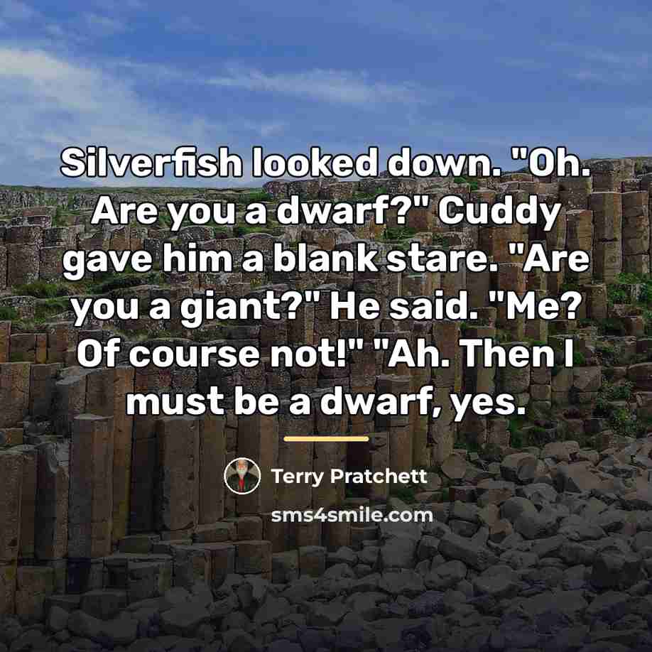“Silverfish looked down. "Oh. Are you a dwarf?" Cuddy gave…” quote by Terry Pratchett