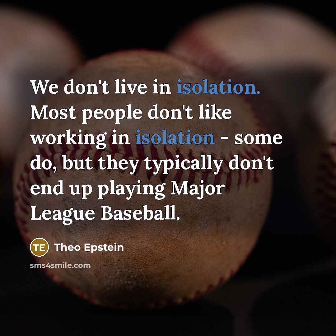 “We don't live in isolation. Most people don't like working…” quote by Theo Epstein