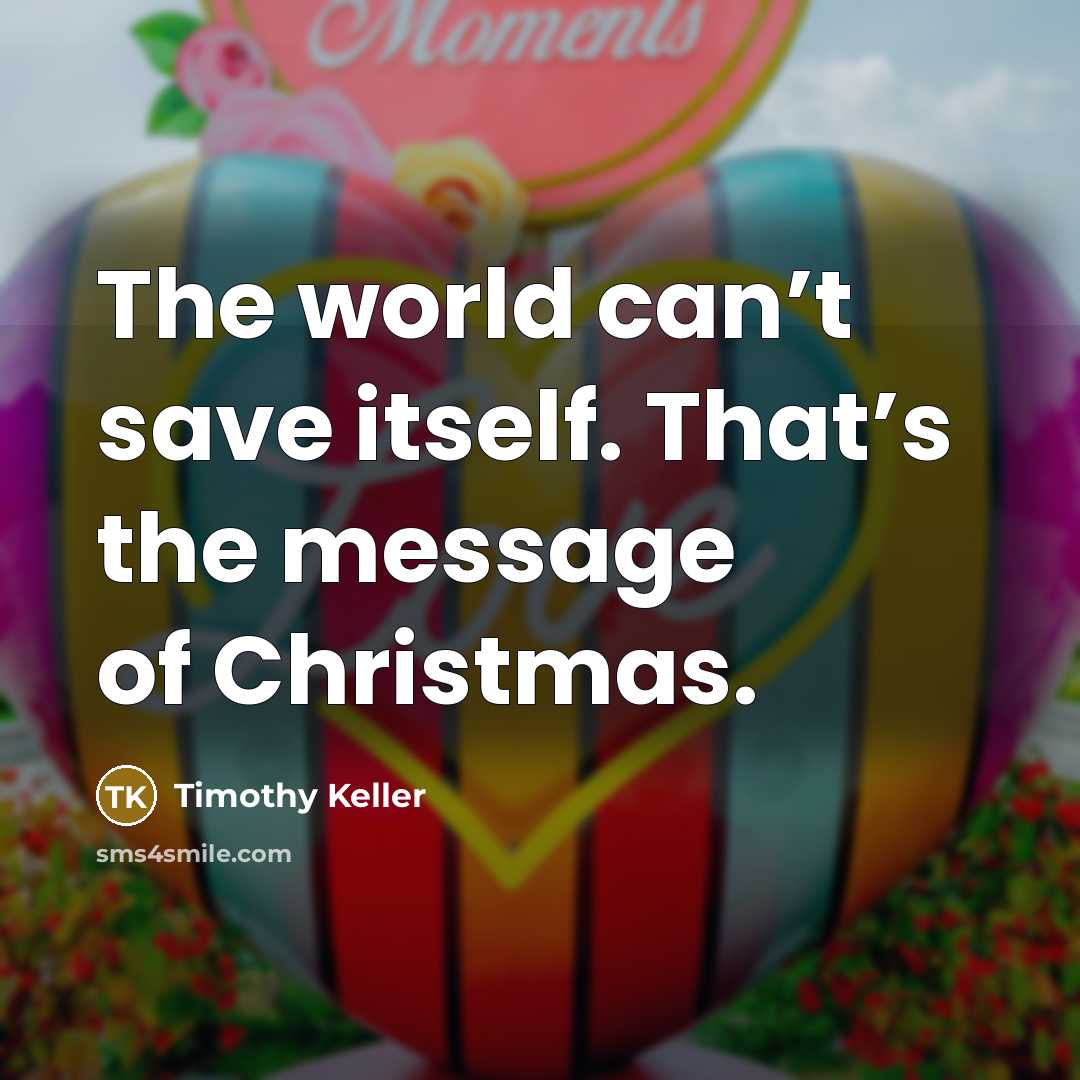 “The world can’t save itself. That’s the message of Christmas.…” quote by Timothy Keller