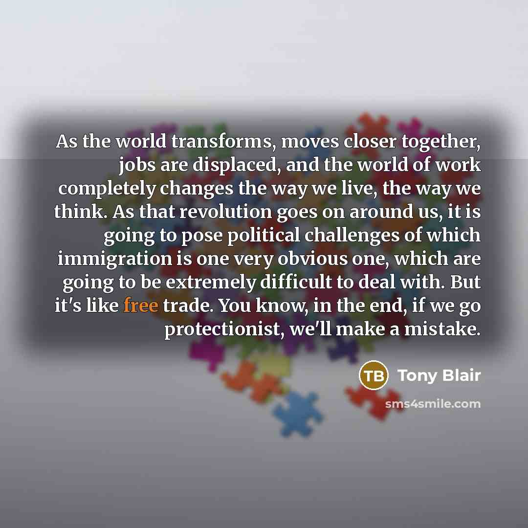 “As the world transforms, moves closer together, jobs are displaced,…” quote by Tony Blair