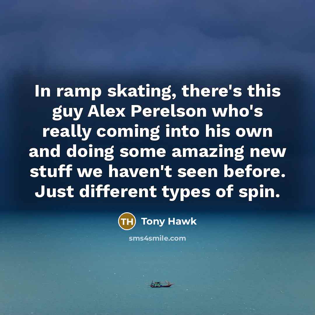 “In ramp skating, there's this guy Alex Perelson who's really…” quote by Tony Hawk