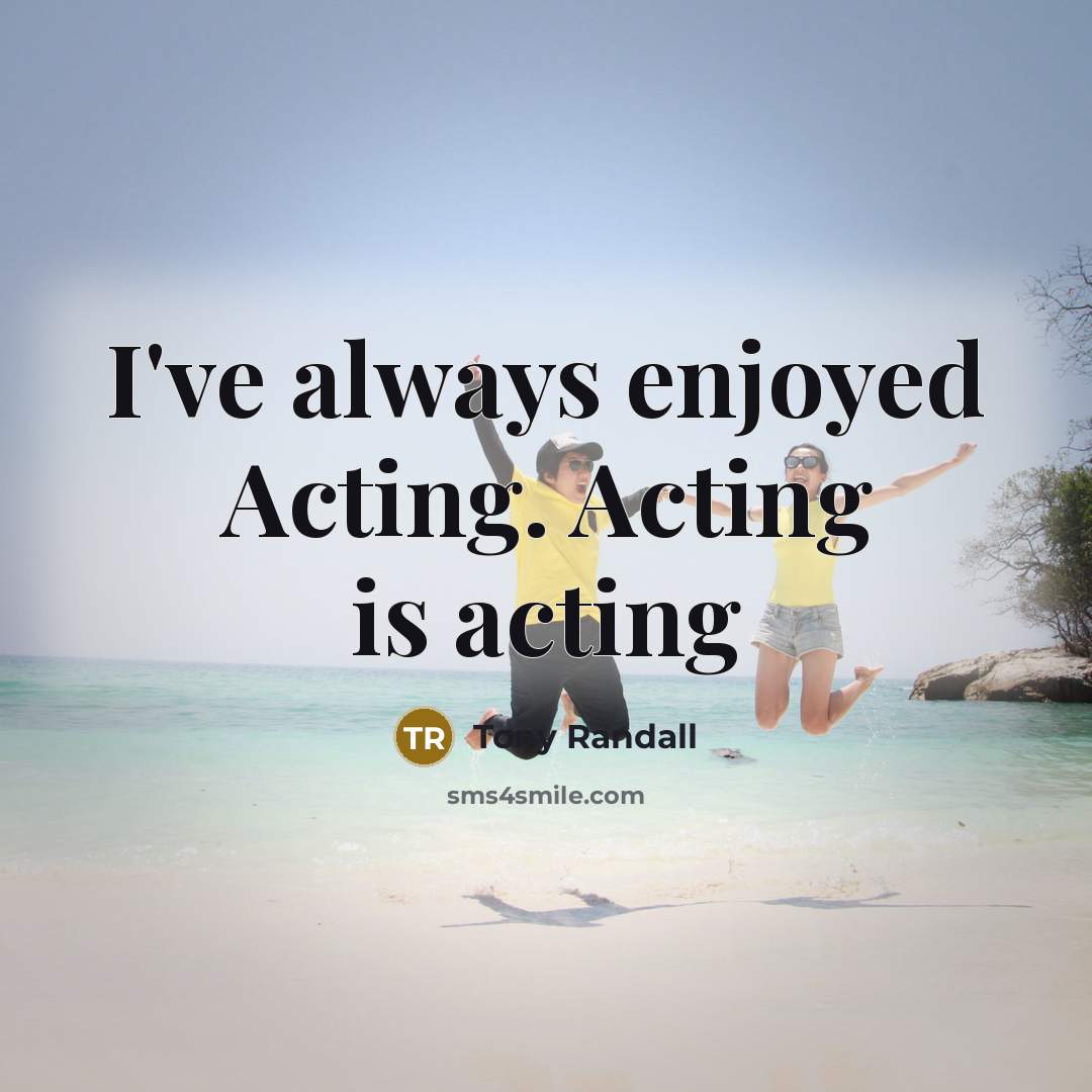 “I've always enjoyed Acting. Acting is acting…” quote by Tony Randall