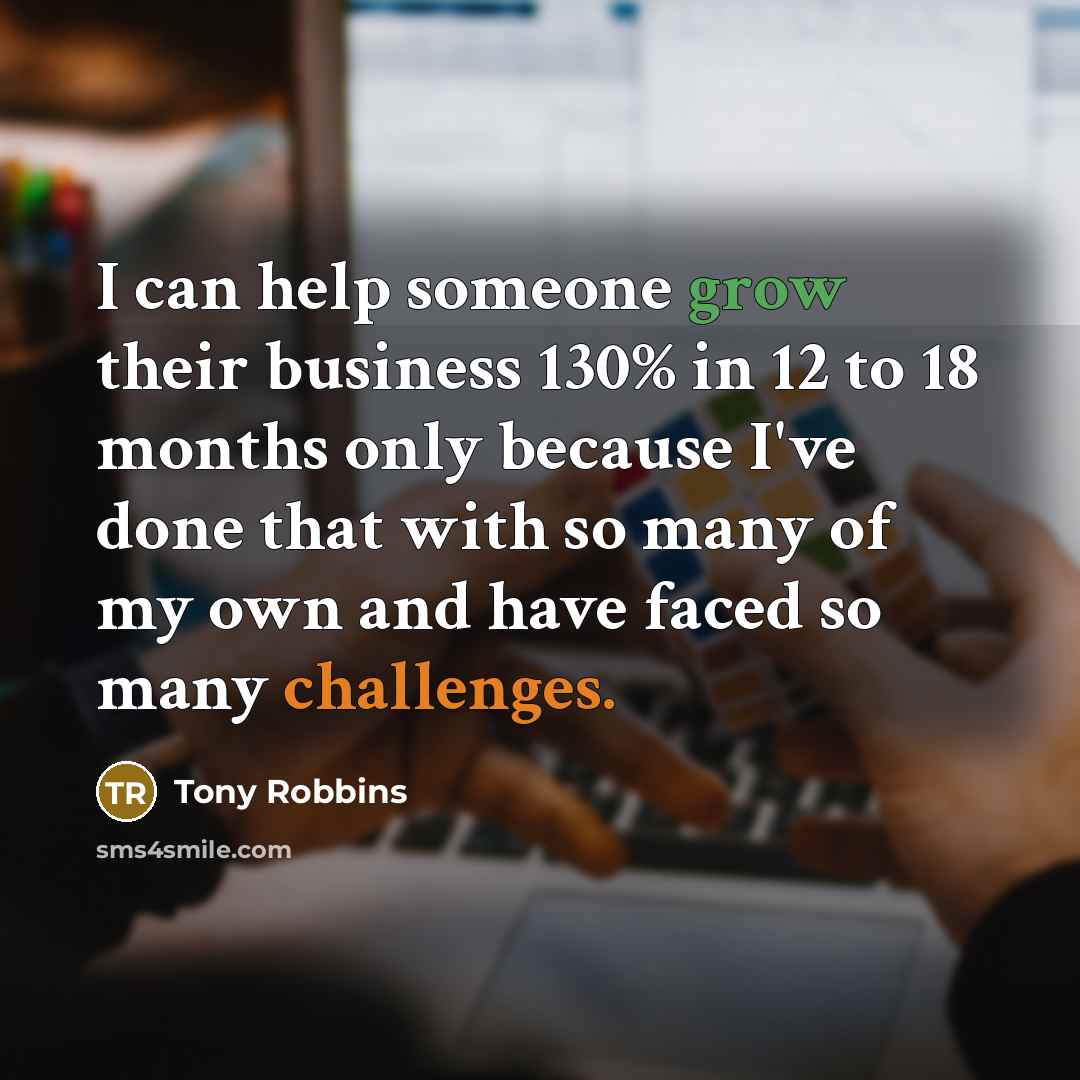 “I can help someone grow their business 130% in 12…” quote by Tony Robbins