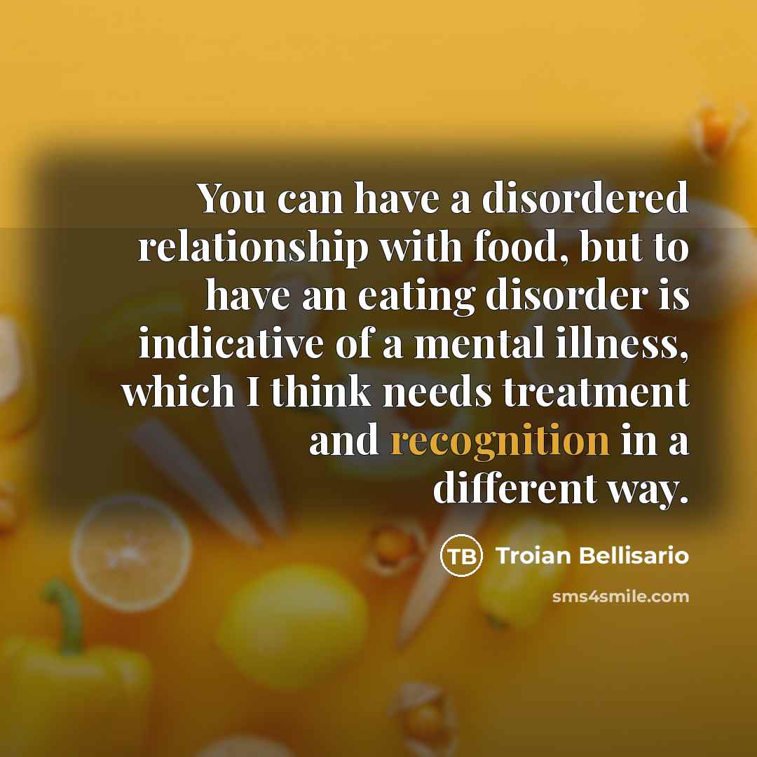 “You can have a disordered relationship with food, but to…” quote by Troian Bellisario