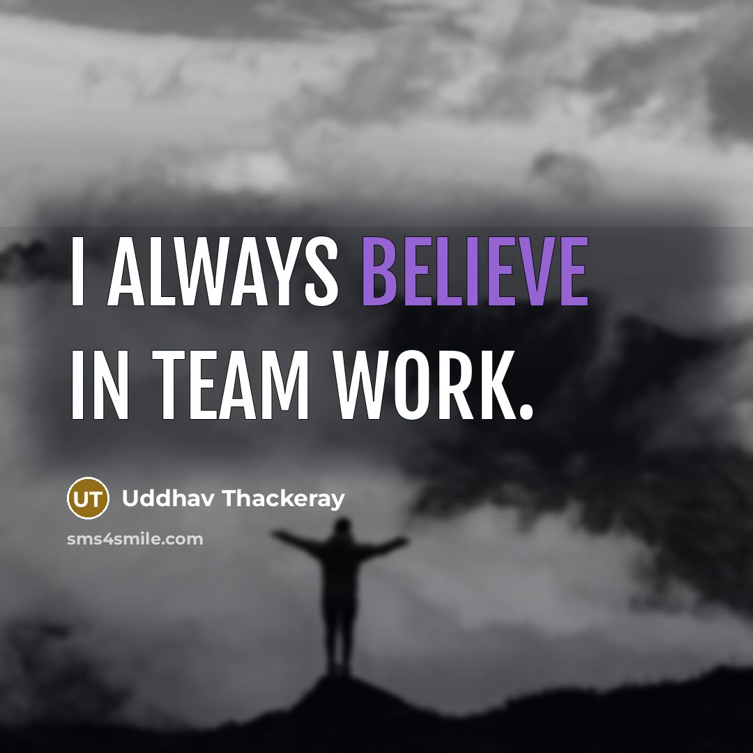 “I always believe in team work.…” quote by Uddhav Thackeray