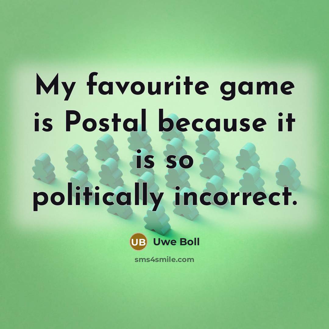 “My favourite game is Postal because it is so politically…” quote by Uwe Boll