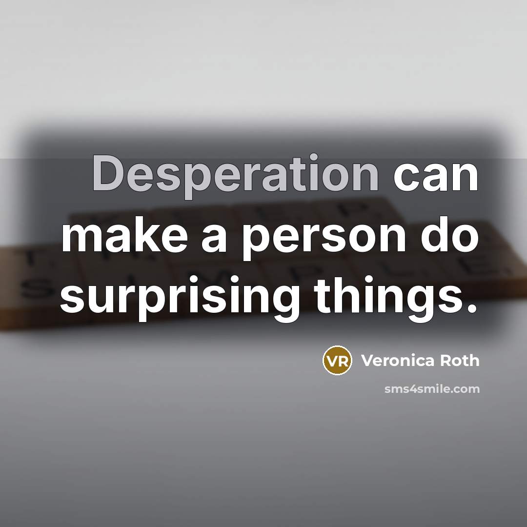 “Desperation can make a person do surprising things.…” quote by Veronica Roth