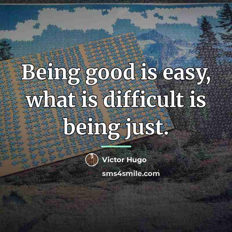 “Being good is easy, what is difficult is being just.…” quote by Victor Hugo