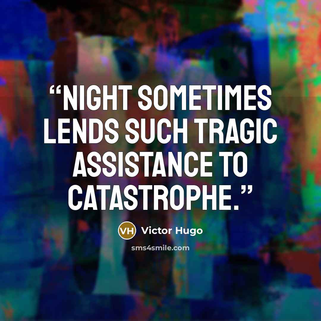 “Night sometimes lends such tragic assistance to catastrophe.” quote by Victor Hugo