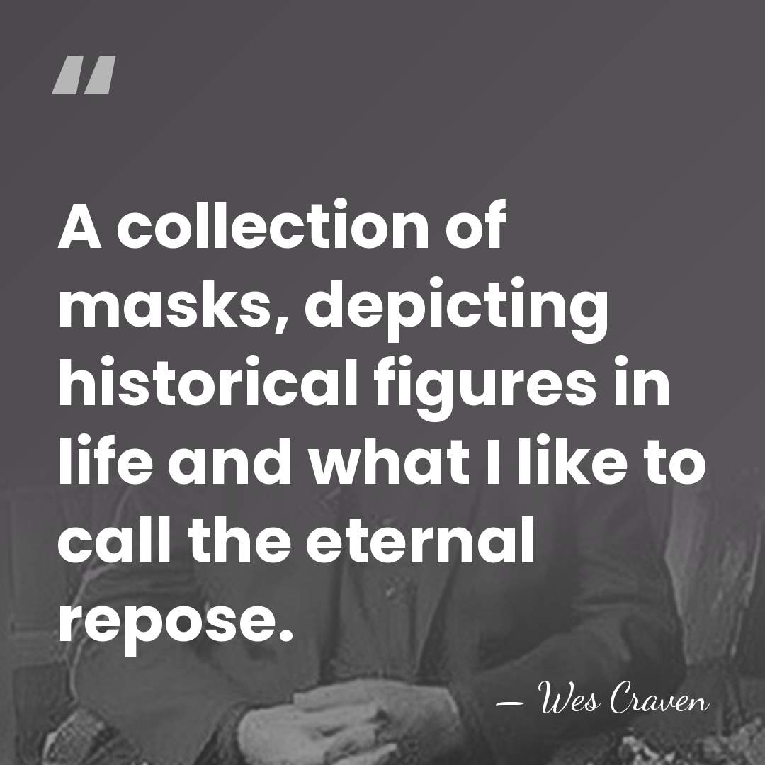 A collection of masks, depicting historical figures in life and what I&hellip; - Wes Craven