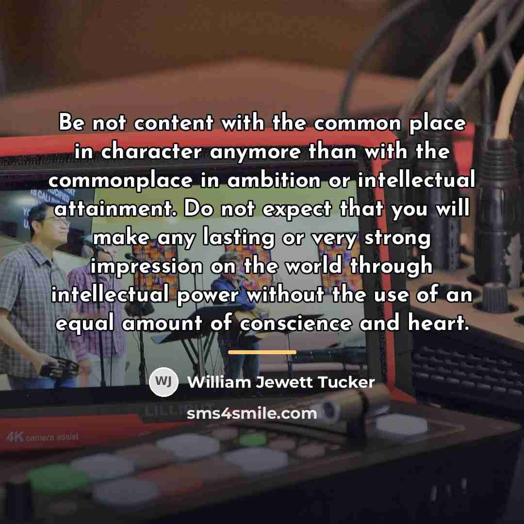“Be not content with the common place in character anymore…” quote by Anonymous