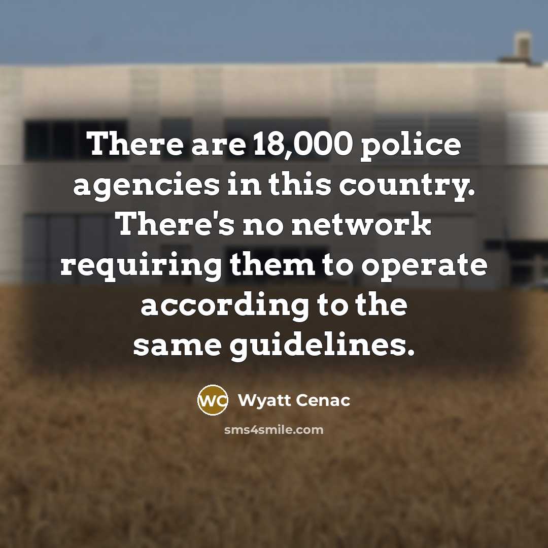 “There are 18,000 police agencies in this country. There's no…” quote by Wyatt Cenac