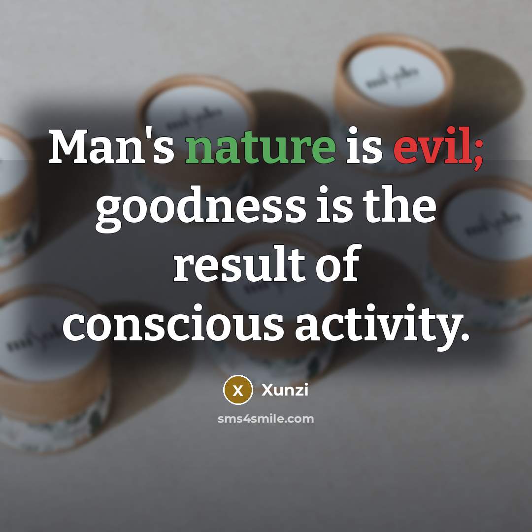 “Man's nature is evil; goodness is the result of conscious…” quote by Xunzi