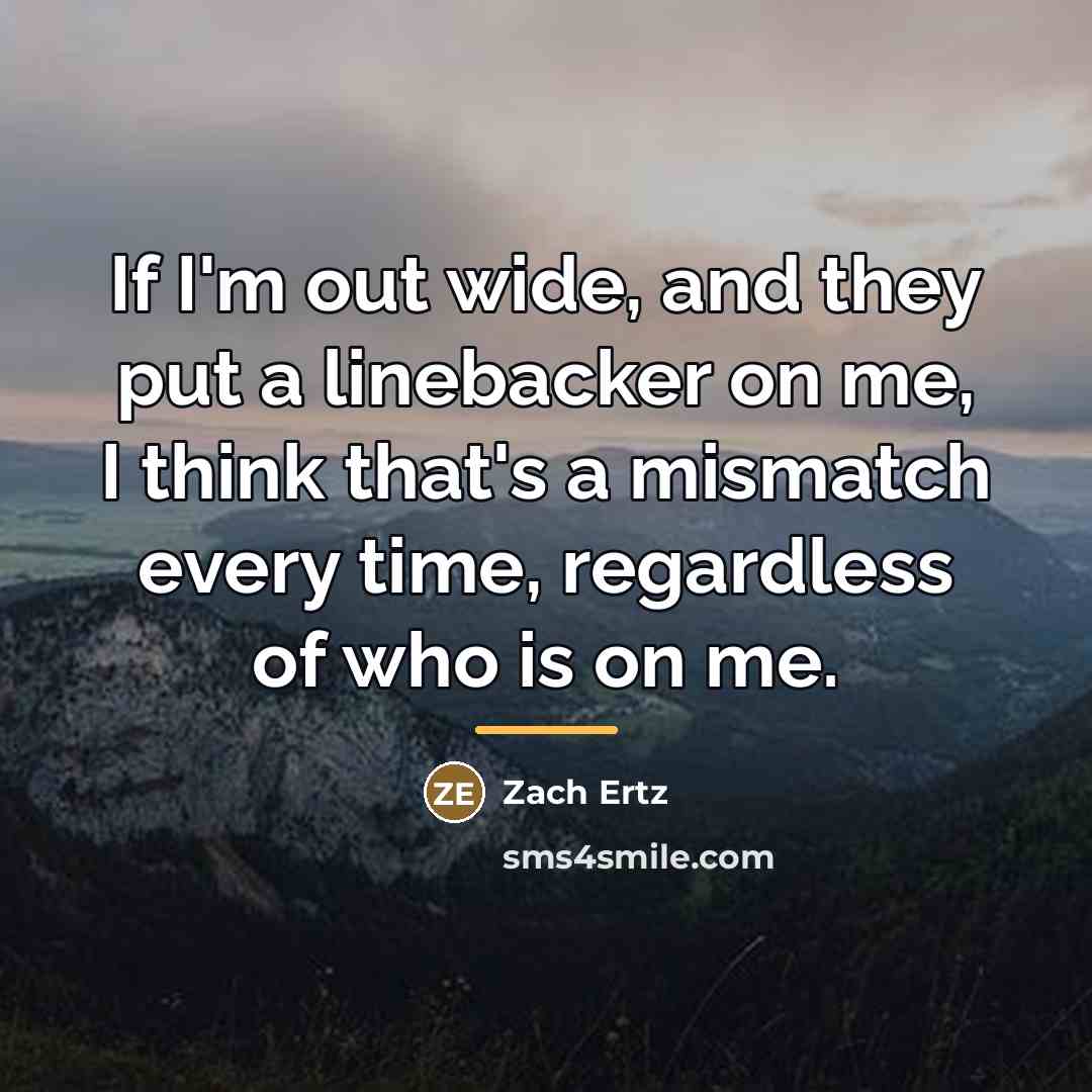 “If I'm out wide, and they put a linebacker on…” quote by Zach Ertz