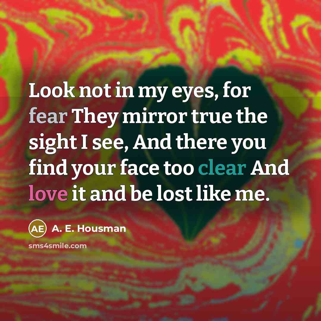 “Look not in my eyes, for fear They mirror true…” quote by A. E. Housman