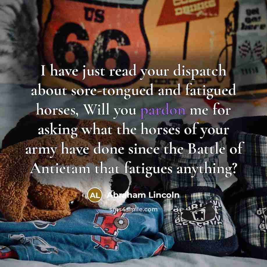 “I have just read your dispatch about sore-tongued and fatigued…” quote by Abraham Lincoln