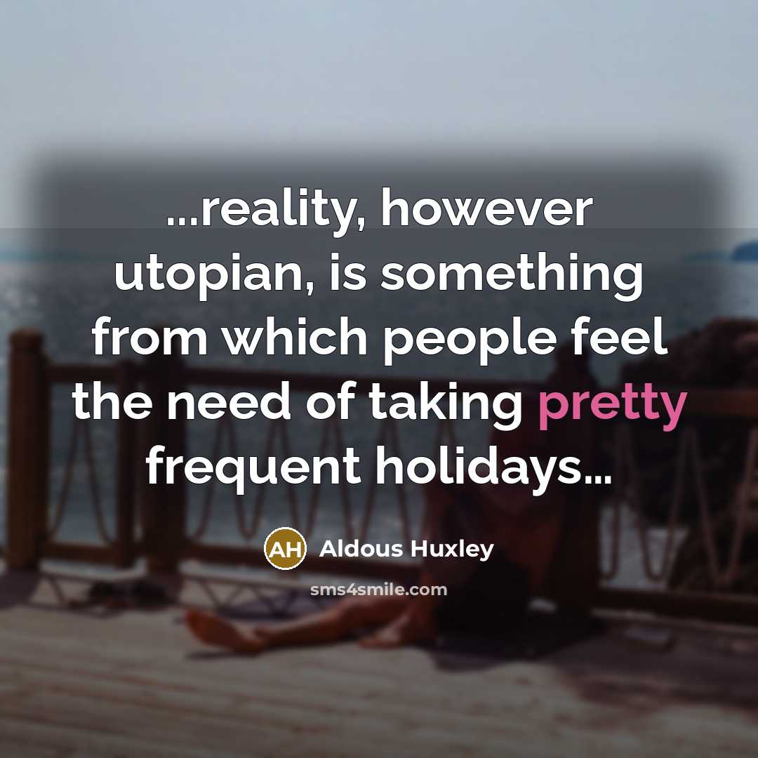 “...reality, however utopian, is something from which people feel the…” quote by Aldous Huxley