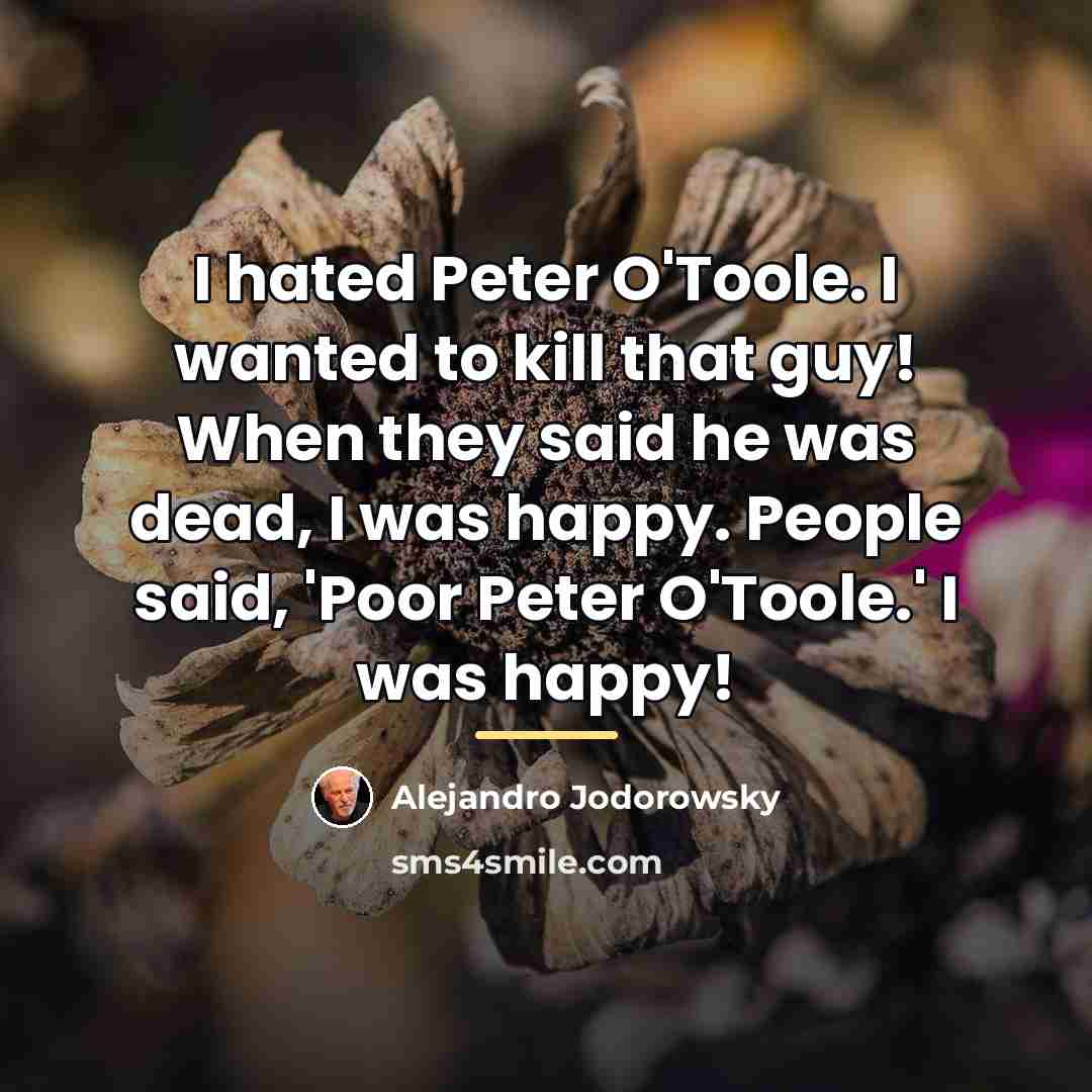 “I hated Peter O'Toole. I wanted to kill that guy!…” quote by Alejandro Jodorowsky