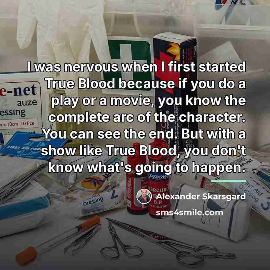 “I was nervous when I first started True Blood because…” quote by Alexander Skarsgard