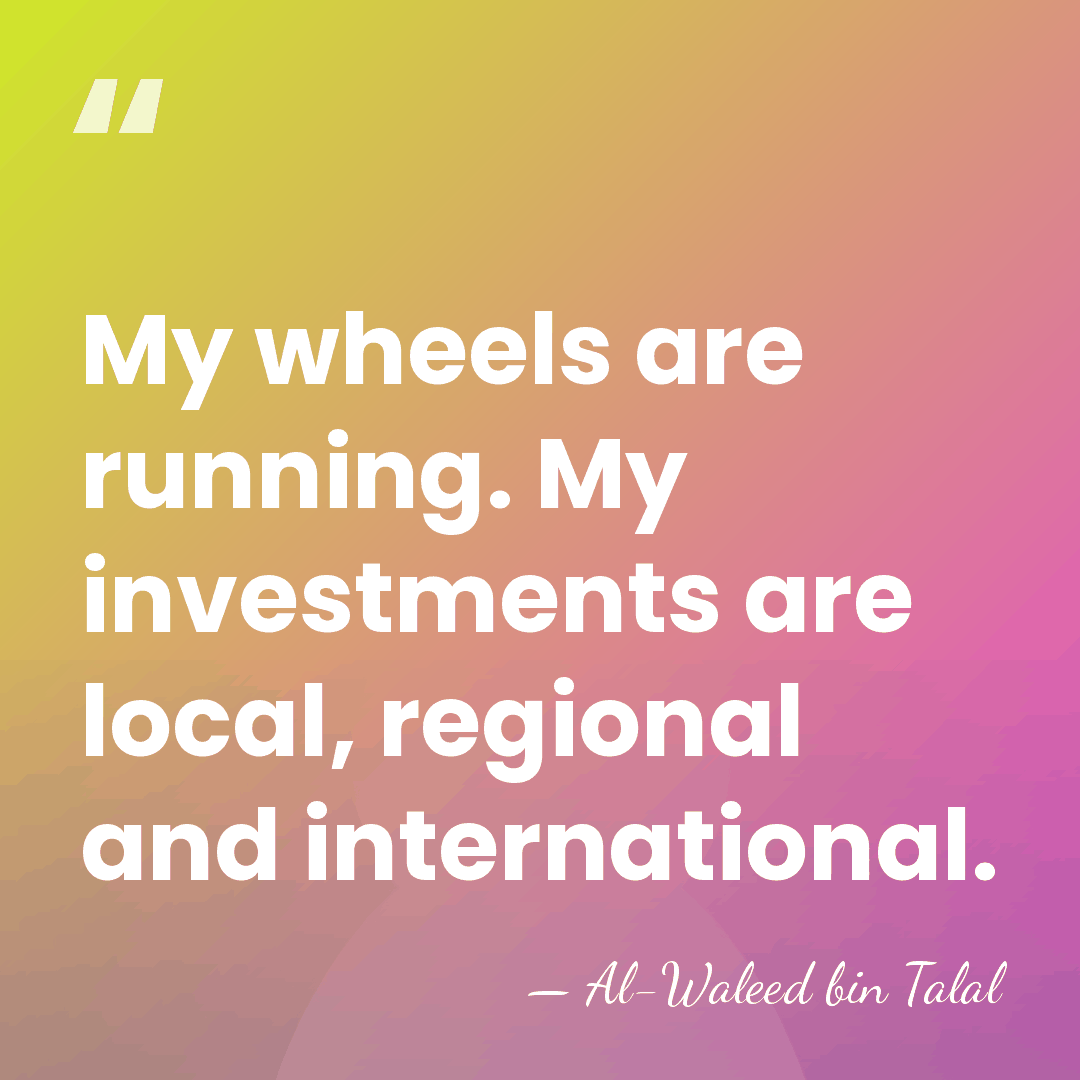 My wheels are running. My investments are local, regional and international. - Al-Waleed bin Talal
