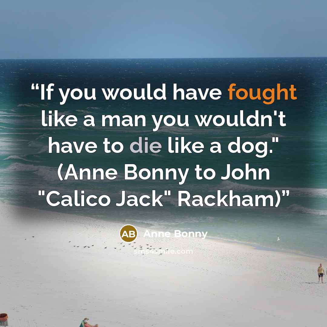 “If you would have fought like a man you wouldn't have to die like a dog." (Anne Bonny to John "Calico Jack" Rackham)” quote by Anne Bonny